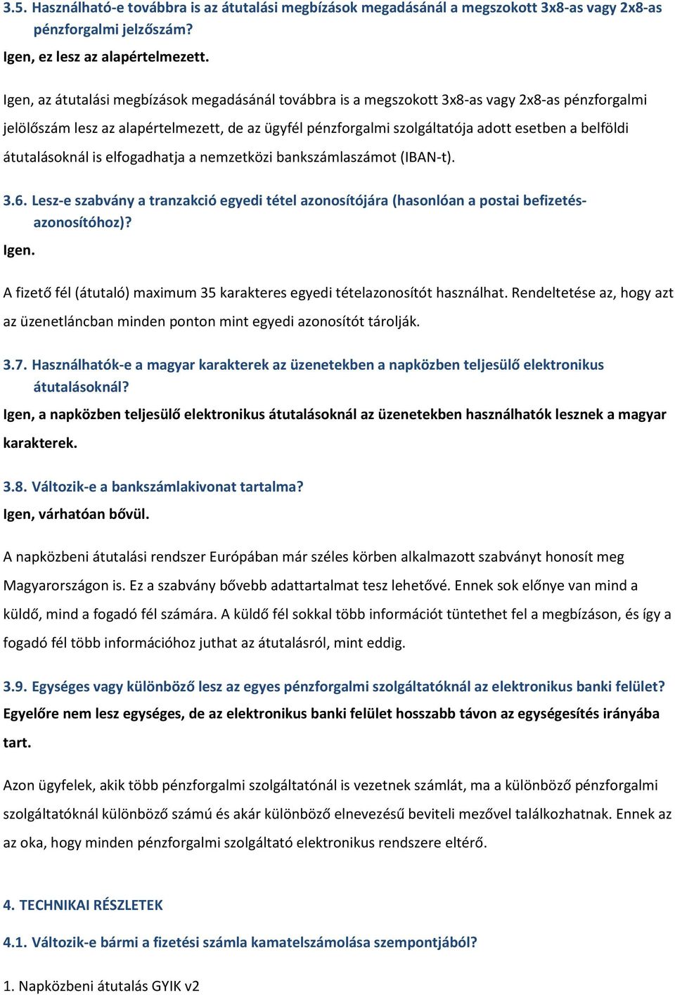 átutalásoknál is elfogadhatja a nemzetközi bankszámlaszámot (IBAN-t). 3.6. Lesz-e szabvány a tranzakció egyedi tétel azonosítójára (hasonlóan a postai befizetésazonosítóhoz)? Igen.