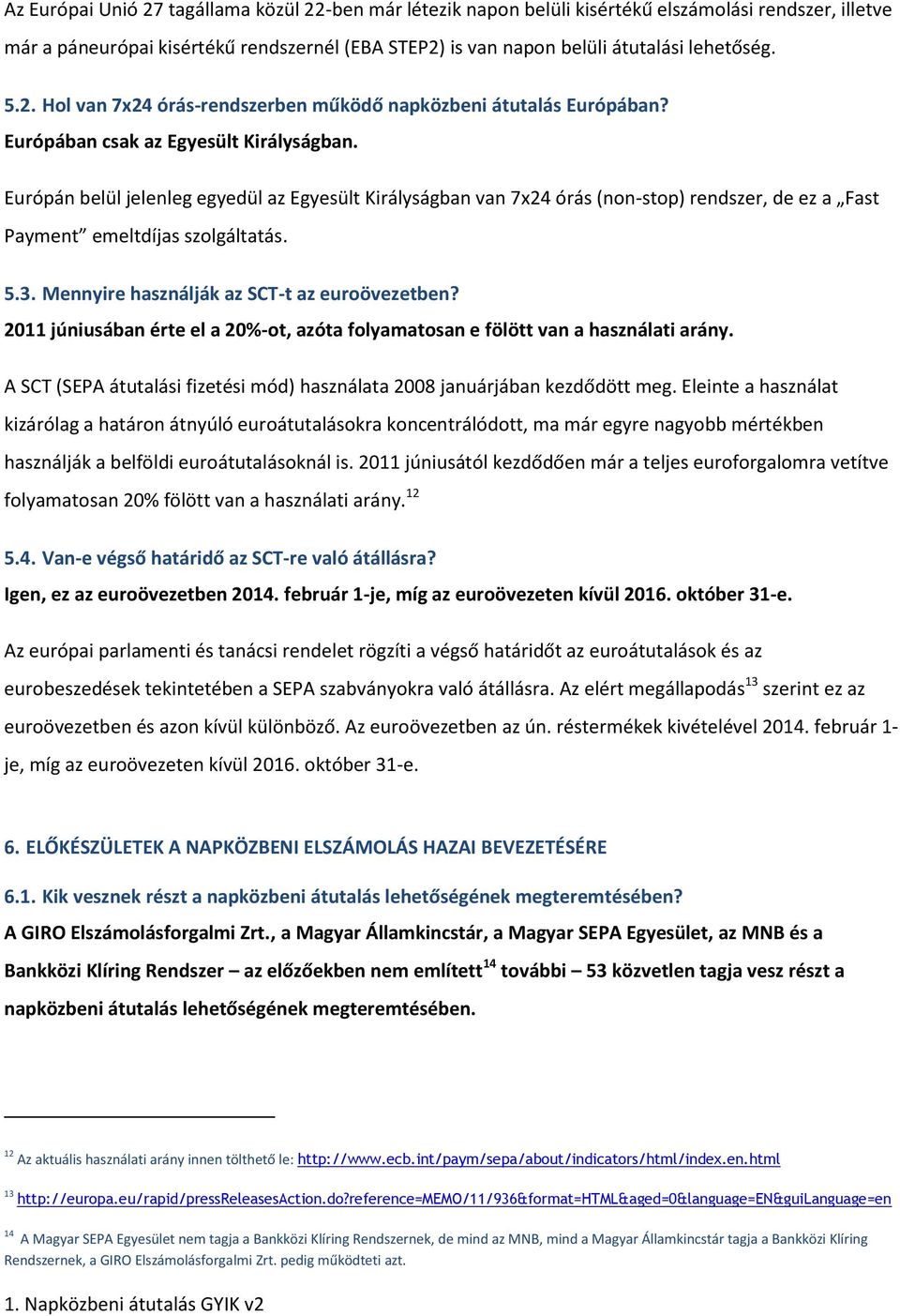 Európán belül jelenleg egyedül az Egyesült Királyságban van 7x24 órás (non-stop) rendszer, de ez a Fast Payment emeltdíjas szolgáltatás. 5.3. Mennyire használják az SCT-t az euroövezetben?