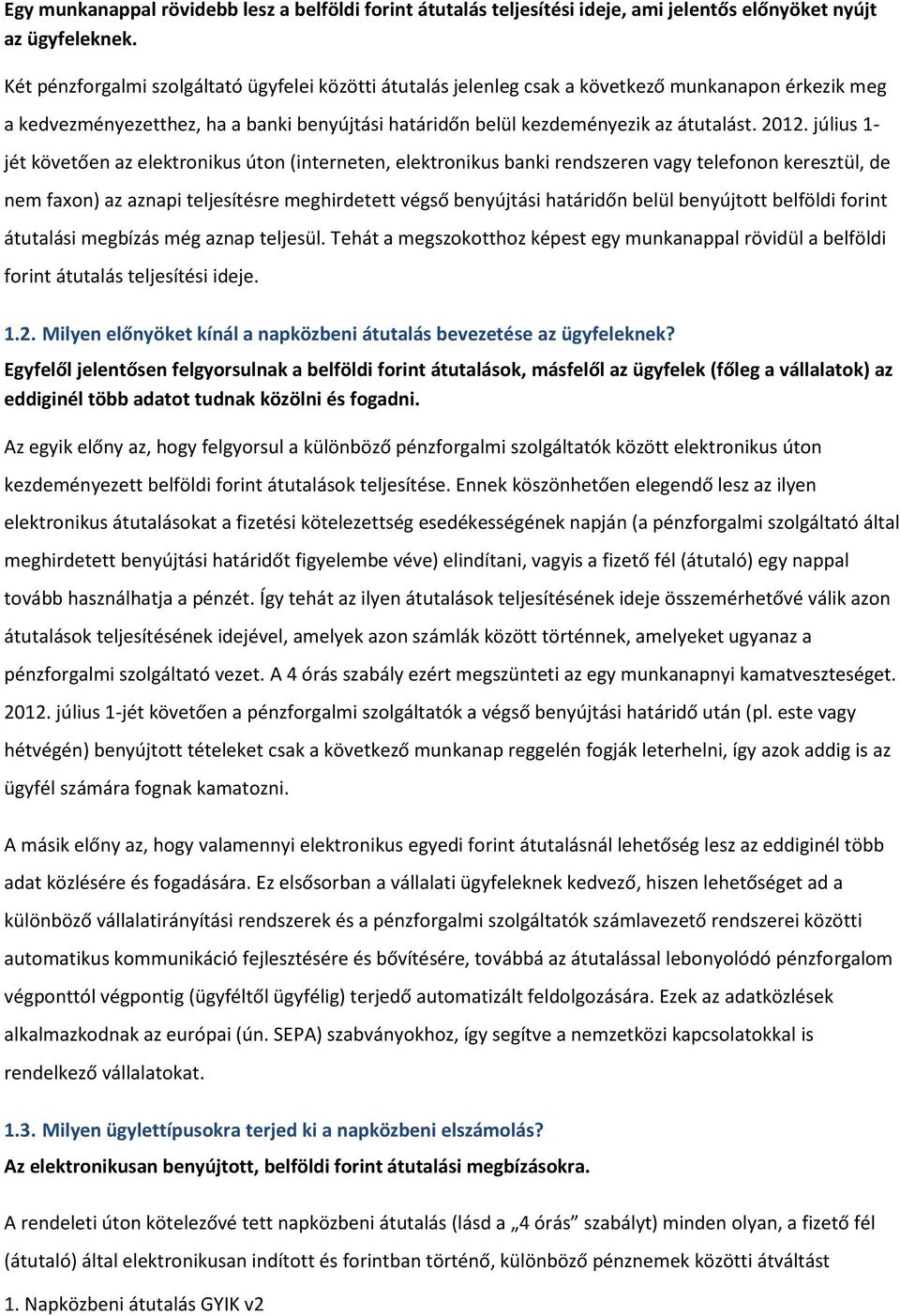 július 1- jét követően az elektronikus úton (interneten, elektronikus banki rendszeren vagy telefonon keresztül, de nem faxon) az aznapi teljesítésre meghirdetett végső benyújtási határidőn belül