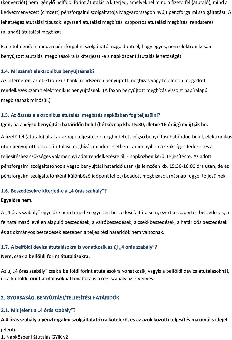 Ezen túlmenően minden pénzforgalmi szolgáltató maga dönti el, hogy egyes, nem elektronikusan benyújtott átutalási megbízásokra is kiterjeszti-e a napközbeni átutalás lehetőségét. 1.4.