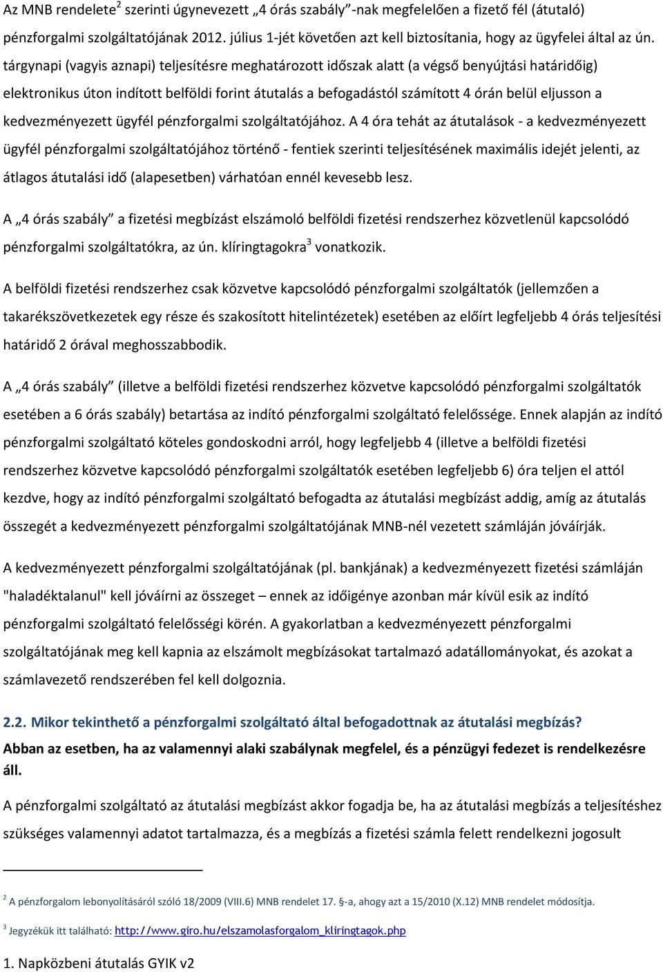 tárgynapi (vagyis aznapi) teljesítésre meghatározott időszak alatt (a végső benyújtási határidőig) elektronikus úton indított belföldi forint átutalás a befogadástól számított 4 órán belül eljusson a