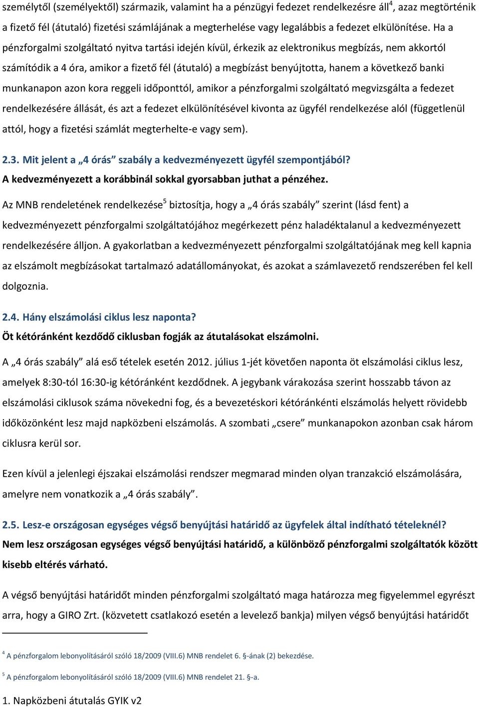 Ha a pénzforgalmi szolgáltató nyitva tartási idején kívül, érkezik az elektronikus megbízás, nem akkortól számítódik a 4 óra, amikor a fizető fél (átutaló) a megbízást benyújtotta, hanem a következő