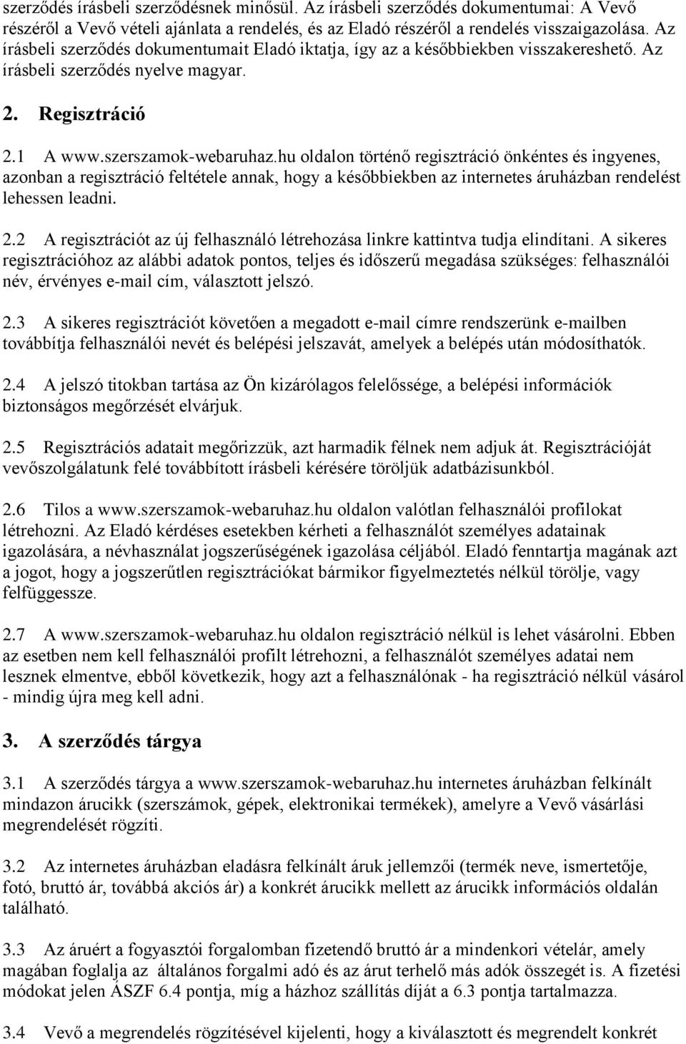 hu oldalon történő regisztráció önkéntes és ingyenes, azonban a regisztráció feltétele annak, hogy a későbbiekben az internetes áruházban rendelést lehessen leadni. 2.