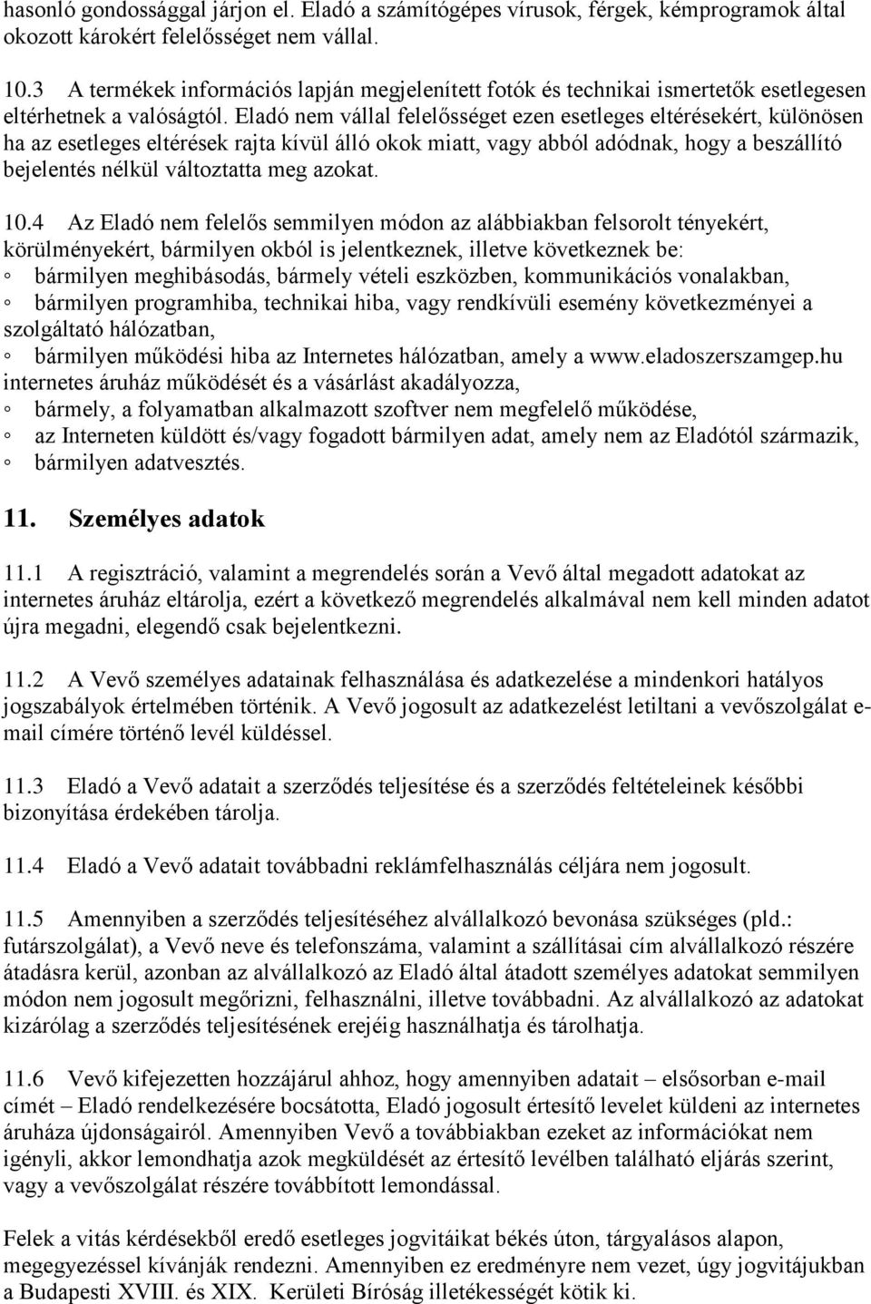 Eladó nem vállal felelősséget ezen esetleges eltérésekért, különösen ha az esetleges eltérések rajta kívül álló okok miatt, vagy abból adódnak, hogy a beszállító bejelentés nélkül változtatta meg