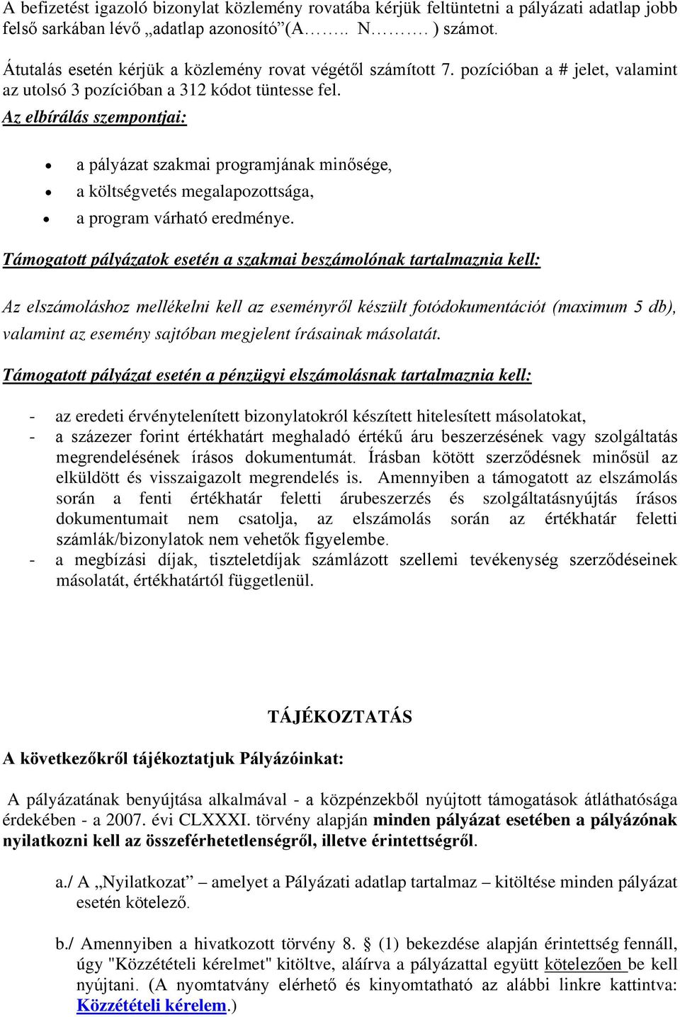 Az elbírálás szempontjai: a pályázat szakmai programjának minősége, a költségvetés megalapozottsága, a program várható eredménye.