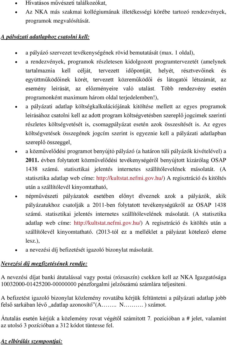 1 oldal), a rendezvények, programok részletesen kidolgozott programtervezetét (amelynek tartalmaznia kell célját, tervezett időpontját, helyét, résztvevőinek és együttműködőinek körét, tervezett