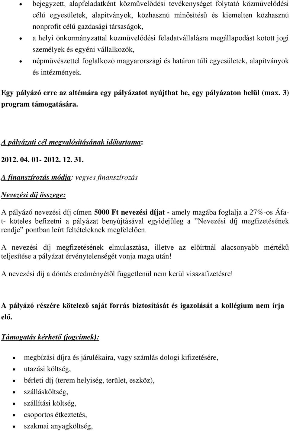 intézmények. Egy pályázó erre az altémára egy pályázatot nyújthat be, egy pályázaton belül (max. 3) program támogatására. A pályázati cél megvalósításának időtartama: 2012. 04. 01-2012. 12. 31.