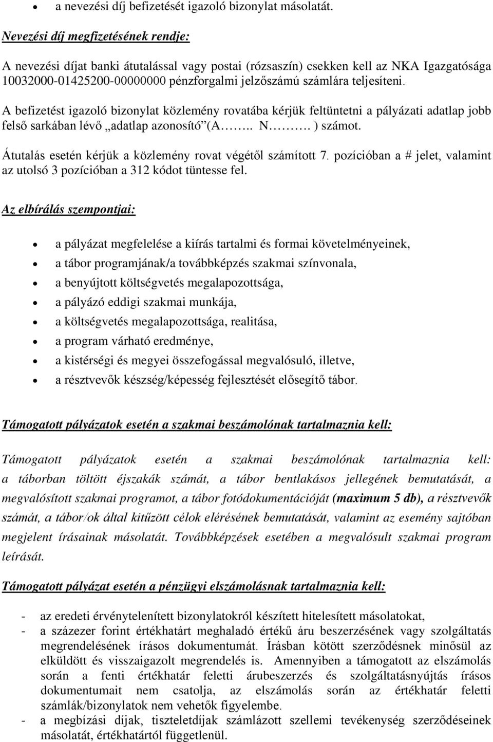 A befizetést igazoló bizonylat közlemény rovatába kérjük feltüntetni a pályázati adatlap jobb felső sarkában lévő adatlap azonosító (A.. N. ) számot.