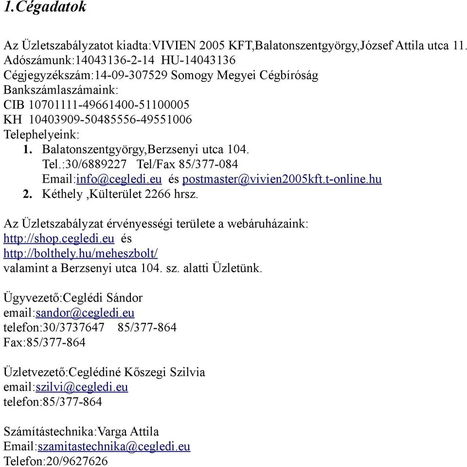 Balatonszentgyörgy,Berzsenyi utca 104. Tel.:30/6889227 Tel/Fax 85/377-084 Email:info@cegledi.eu és postmaster@vivien2005kft.t-online.hu 2. Kéthely,Külterület 2266 hrsz.