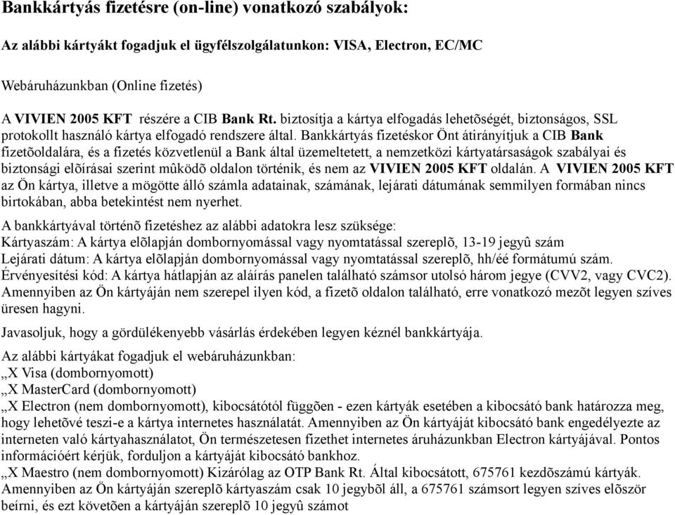 Bankkártyás fizetéskor Önt átirányítjuk a CIB Bank fizetõoldalára, és a fizetés közvetlenül a Bank által üzemeltetett, a nemzetközi kártyatársaságok szabályai és biztonsági elõírásai szerint mûködõ