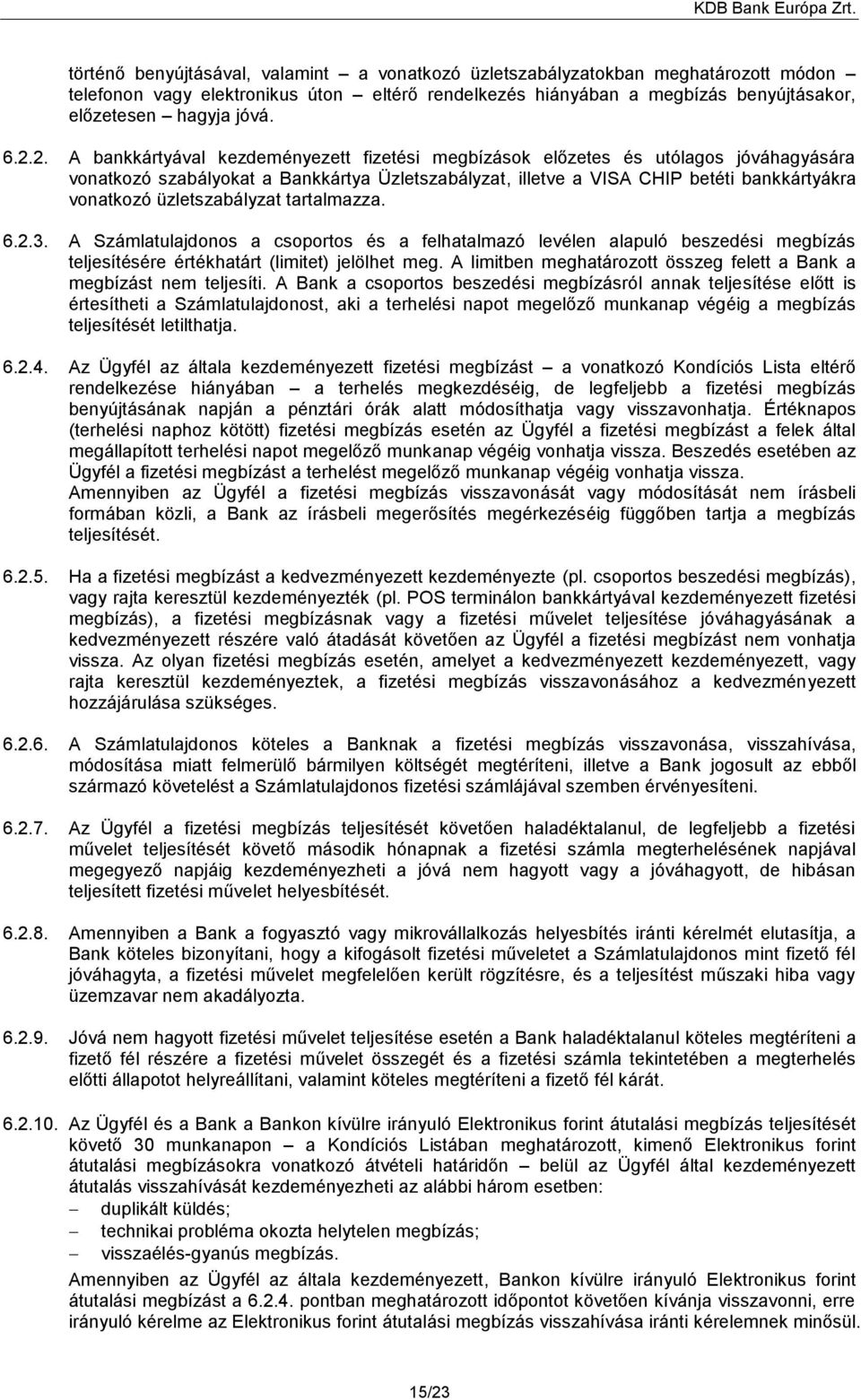 üzletszabályzat tartalmazza. 6.2.3. A Számlatulajdonos a csoportos és a felhatalmazó levélen alapuló beszedési megbízás teljesítésére értékhatárt (limitet) jelölhet meg.