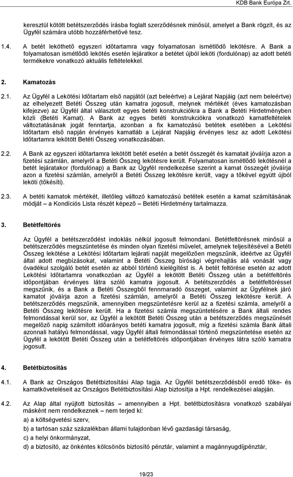 A Bank a folyamatosan ismétlődő lekötés esetén lejáratkor a betétet újból leköti (fordulónap) az adott betéti termékekre vonatkozó aktuális feltételekkel. 2. Kamatozás 2.1.