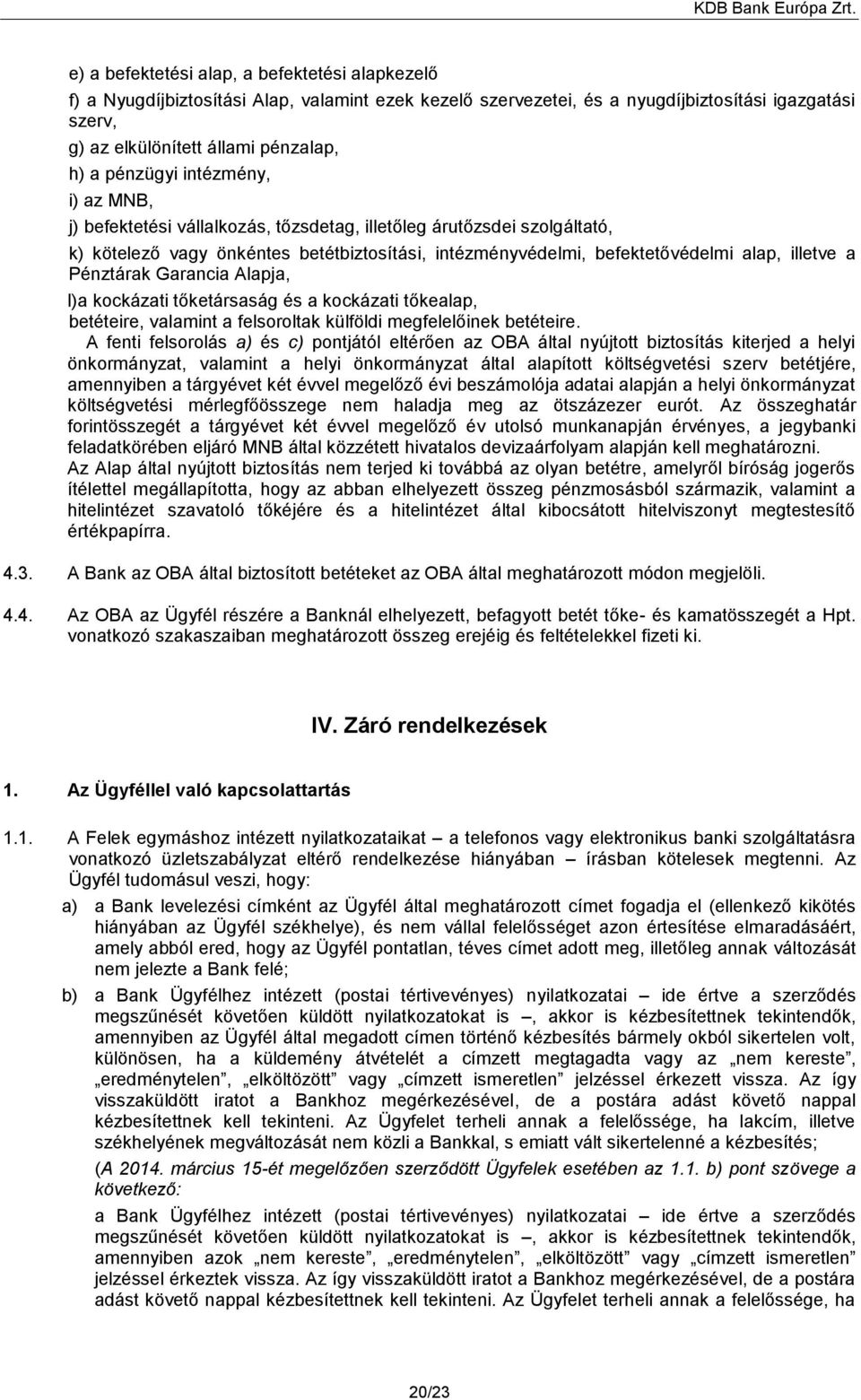 Pénztárak Garancia Alapja, l)a kockázati tőketársaság és a kockázati tőkealap, betéteire, valamint a felsoroltak külföldi megfelelőinek betéteire.