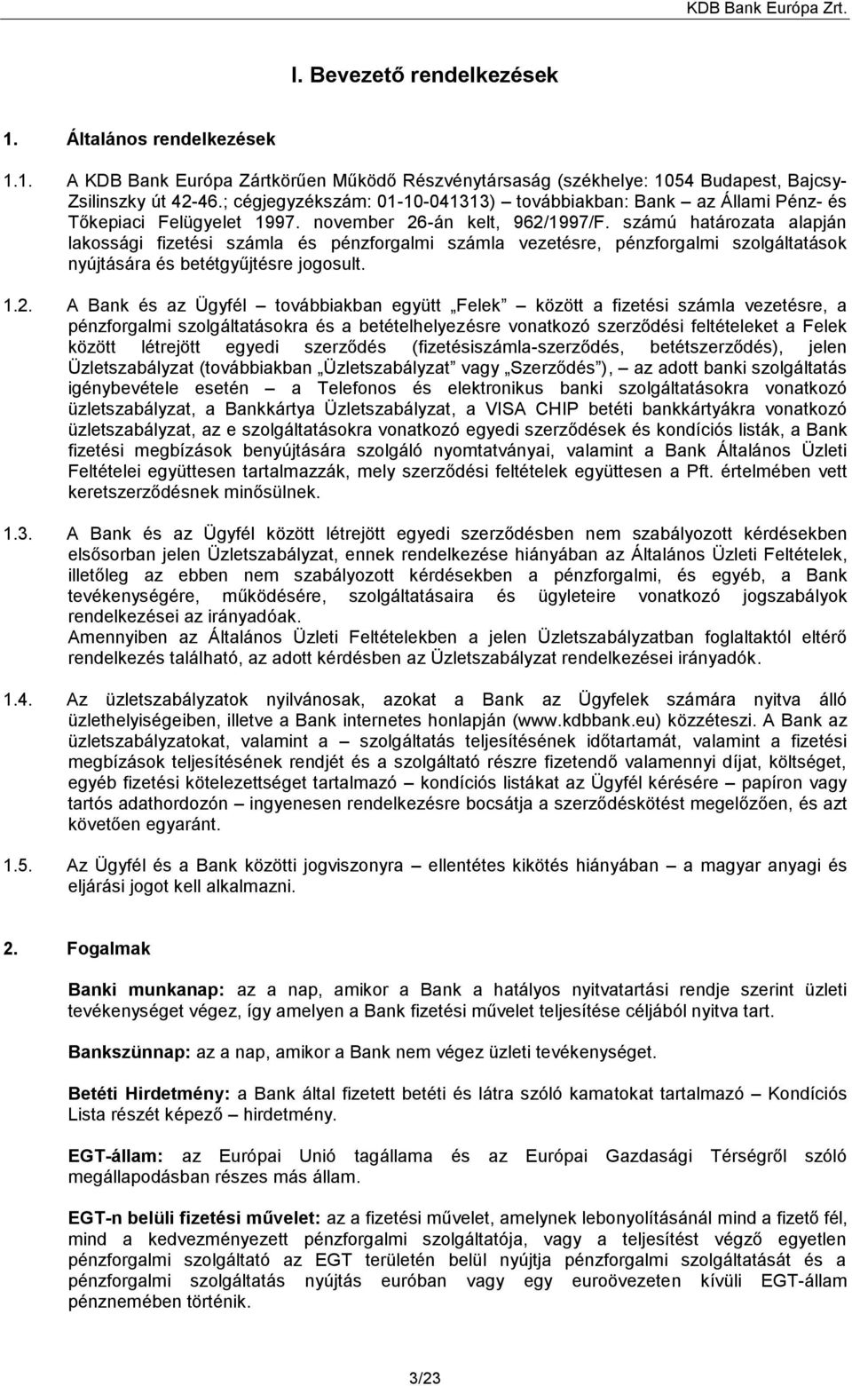 számú határozata alapján lakossági fizetési számla és pénzforgalmi számla vezetésre, pénzforgalmi szolgáltatások nyújtására és betétgyűjtésre jogosult. 1.2.