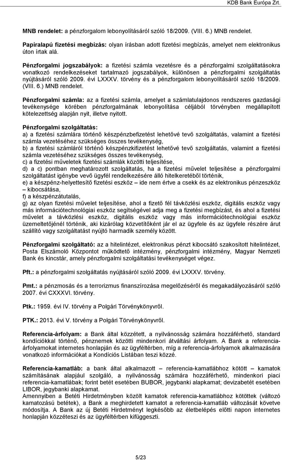 2009. évi LXXXV. törvény és a pénzforgalom lebonyolításáról szóló 18/2009. (VIII. 6.) MNB rendelet.