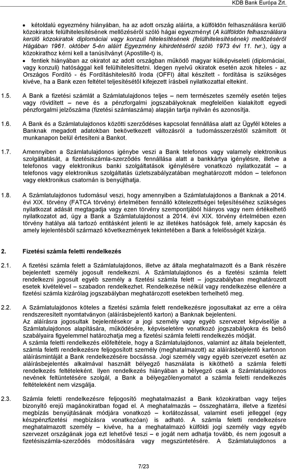 ), úgy a közokirathoz kérni kell a tanúsítványt (Apostille-t) is, fentiek hiányában az okiratot az adott országban működő magyar külképviseleti (diplomáciai, vagy konzuli) hatósággal kell