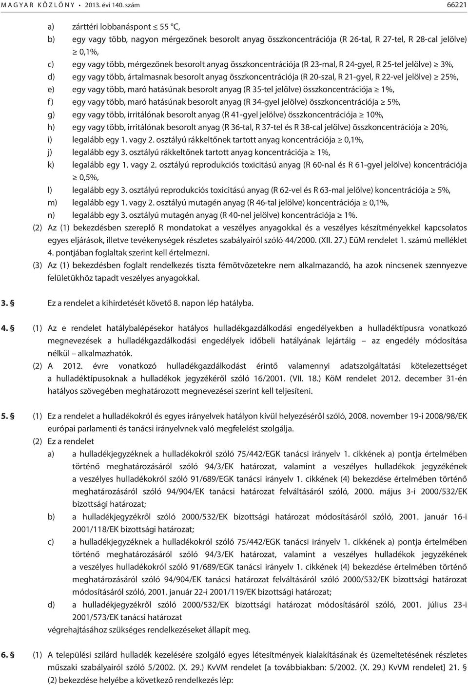 anyag összkoncentrációja (R 23-mal, R 24-gyel, R 25-tel jelölve) 3%, d) egy vagy több, ártalmasnak besorolt anyag összkoncentrációja (R 20-szal, R 21-gyel, R 22-vel jelölve) 25%, e) egy vagy több,