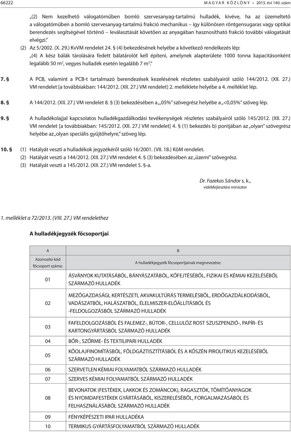 optikai berendezés segítségével történő leválasztását követően az anyagában hasznosítható frakció további válogatását elvégzi. (2) Az 5/2002. (X. 29.) KvVM rendelet 24.