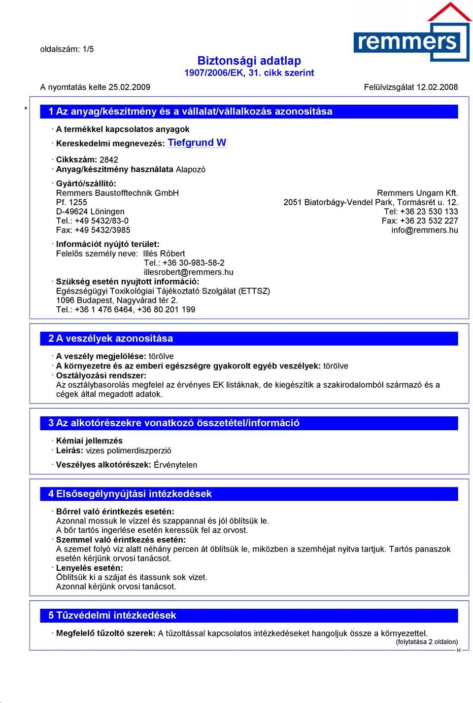 : +49 5432/83-0 Fax: +36 23 532 227 Fax: +49 5432/3985 info@remmers.hu Információt nyújtó terület: Felelős személy neve: Illés Róbert Tel.: +36 30-983-58-2 illesrobert@remmers.