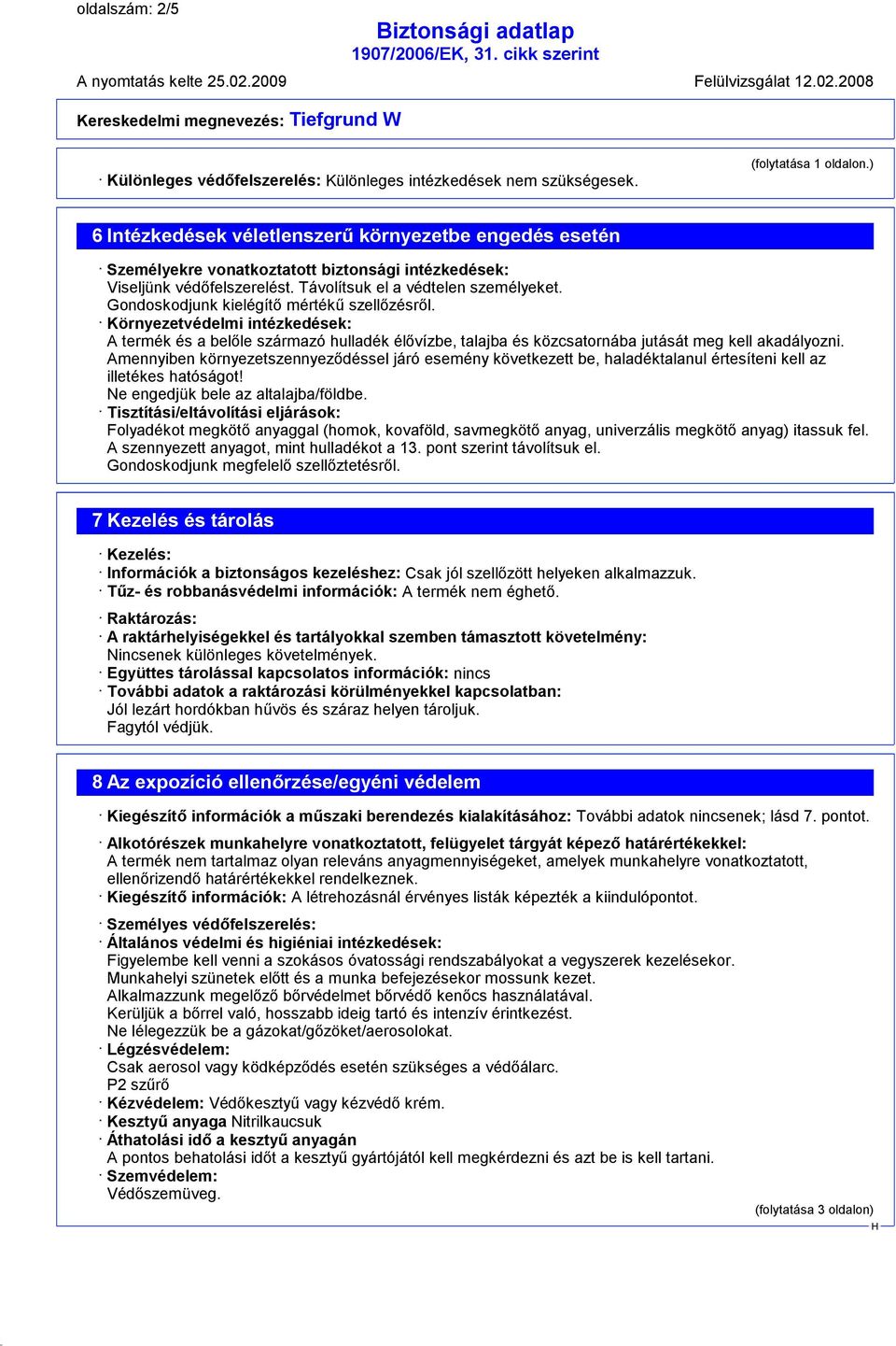 Gondoskodjunk kielégítő mértékű szellőzésről. Környezetvédelmi intézkedések: A termék és a belőle származó hulladék élővízbe, talajba és közcsatornába jutását meg kell akadályozni.