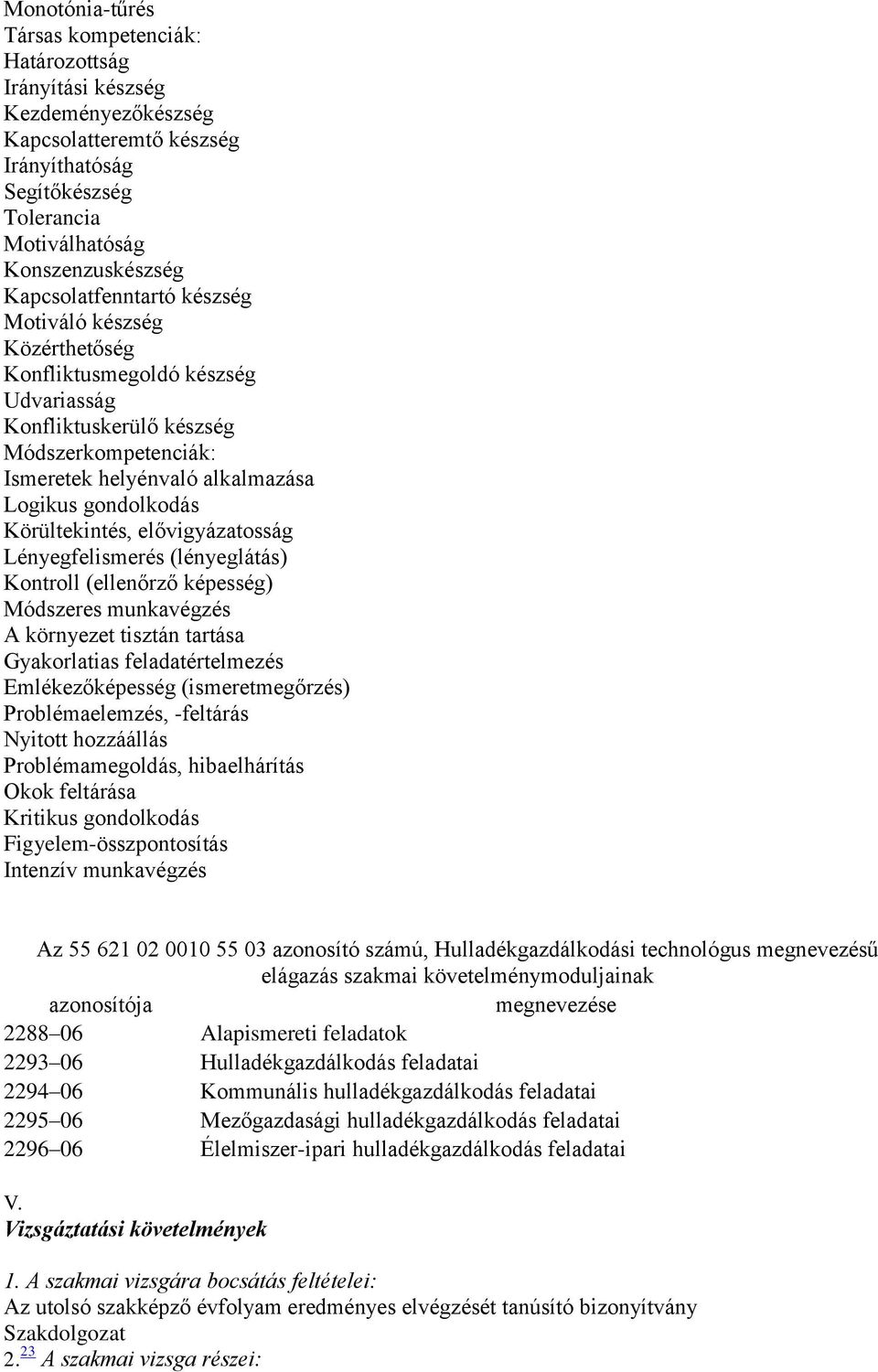 Körültekintés, elővigyázatosság Lényegfelismerés (lényeglátás) Kontroll (ellenőrző képesség) Módszeres munkavégzés A környezet tisztán tartása Gyakorlatias feladatértelmezés Emlékezőképesség