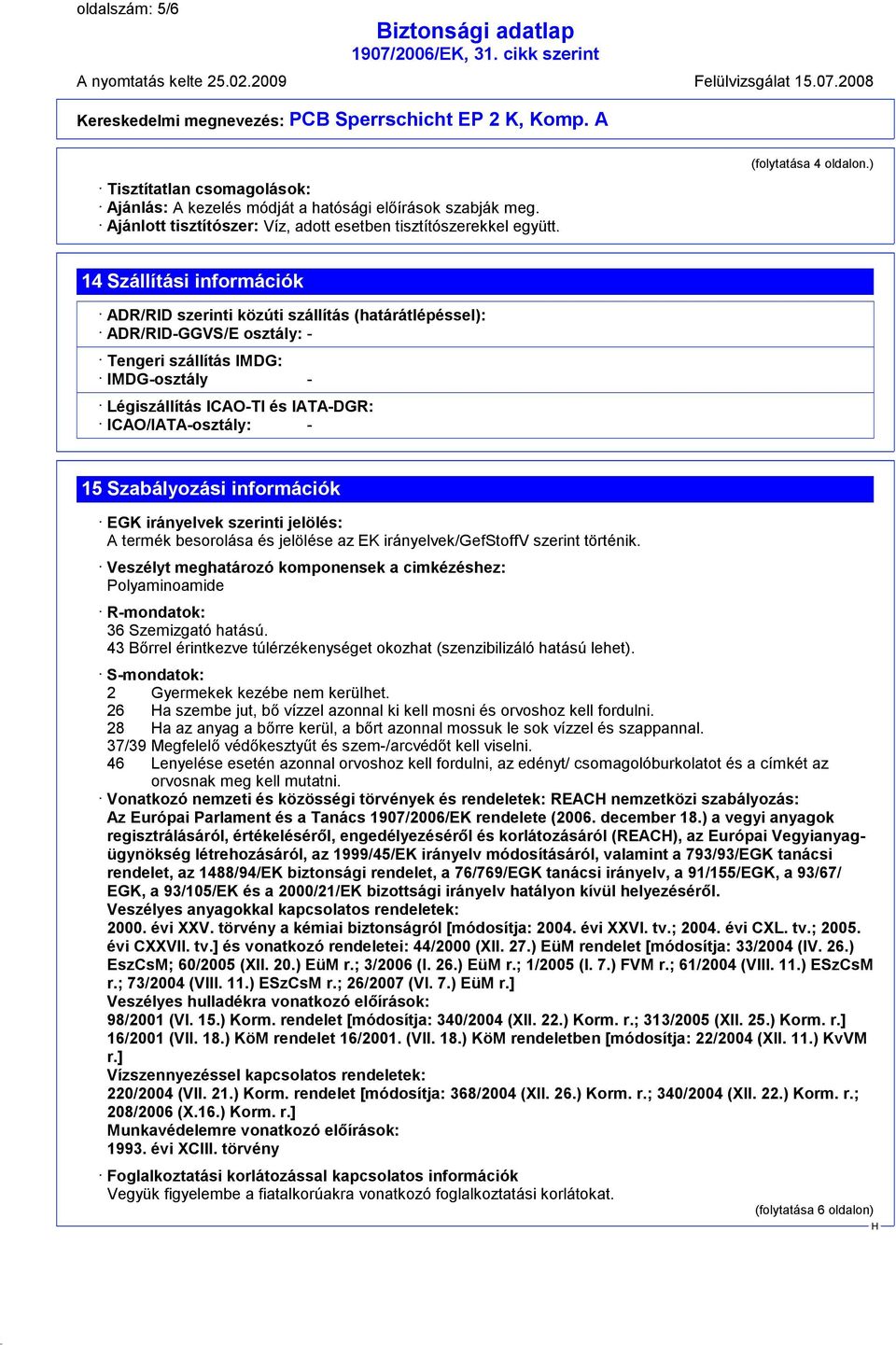 - 15 Szabályozási információk EGK irányelvek szerinti jelölés: A termék besorolása és jelölése az EK irányelvek/gefstoffv szerint történik.