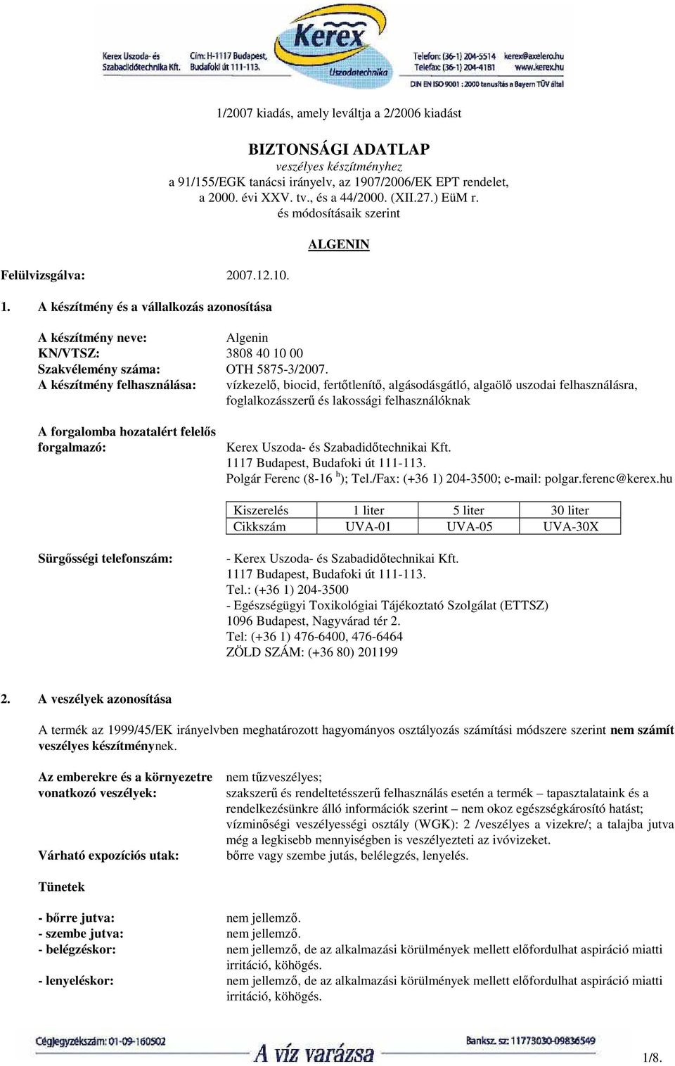 A készítmény felhasználása: vízkezelı, biocid, fertıtlenítı, algásodásgátló, algaölı uszodai felhasználásra, foglalkozásszerő és lakossági felhasználóknak A forgalomba hozatalért felelıs forgalmazó: