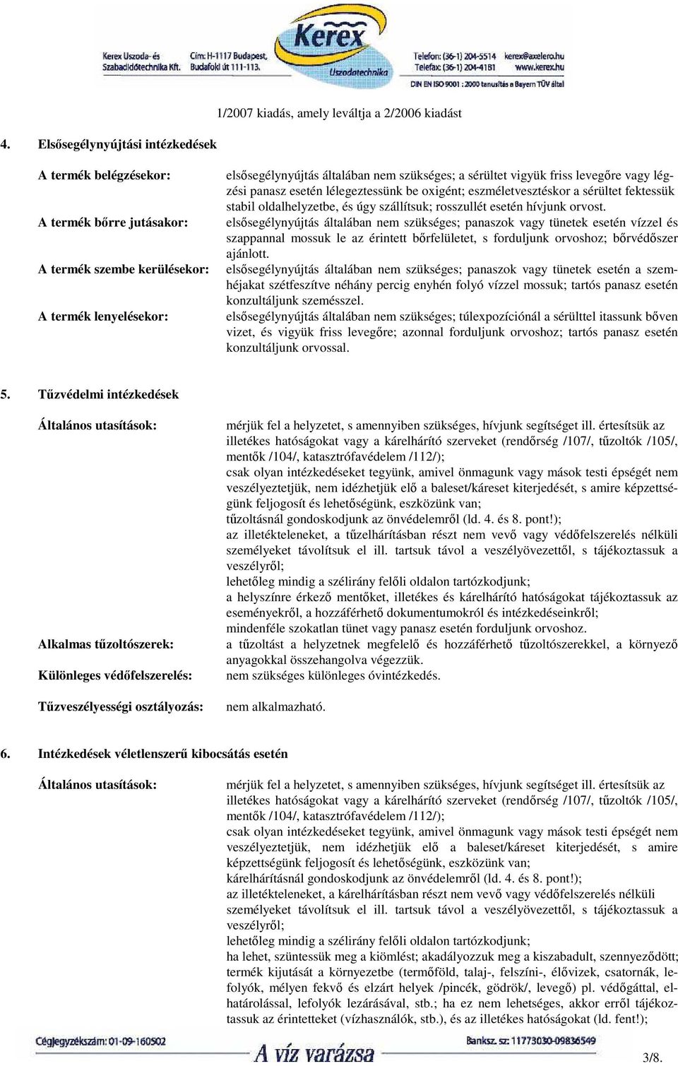 elsısegélynyújtás általában nem szükséges; panaszok vagy tünetek esetén vízzel és szappannal mossuk le az érintett bırfelületet, s forduljunk orvoshoz; bırvédıszer ajánlott.