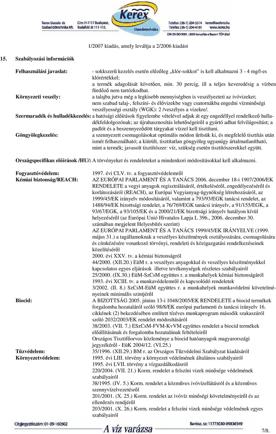 a talajba jutva még a legkisebb mennyiségben is veszélyezteti az ivóvizeket; nem szabad talaj, felszíni és élıvizekbe vagy csatornákba engedni vízminıségi veszélyességi osztály (WGK): 2 /veszélyes a