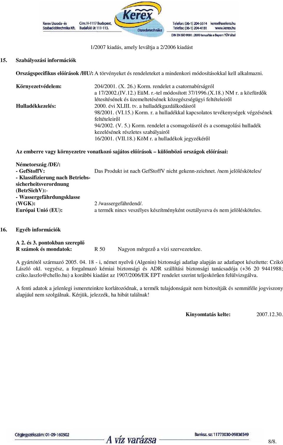 a hulladékgazdálkodásról 98/2001. (VI.15.) Korm. r. a hulladékkal kapcsolatos tevékenységek végzésének feltételeirıl 94/2002. (V. 5.) Korm. rendelet a csomagolásról és a csomagolási hulladék kezelésének részletes szabályairól 16/2001.