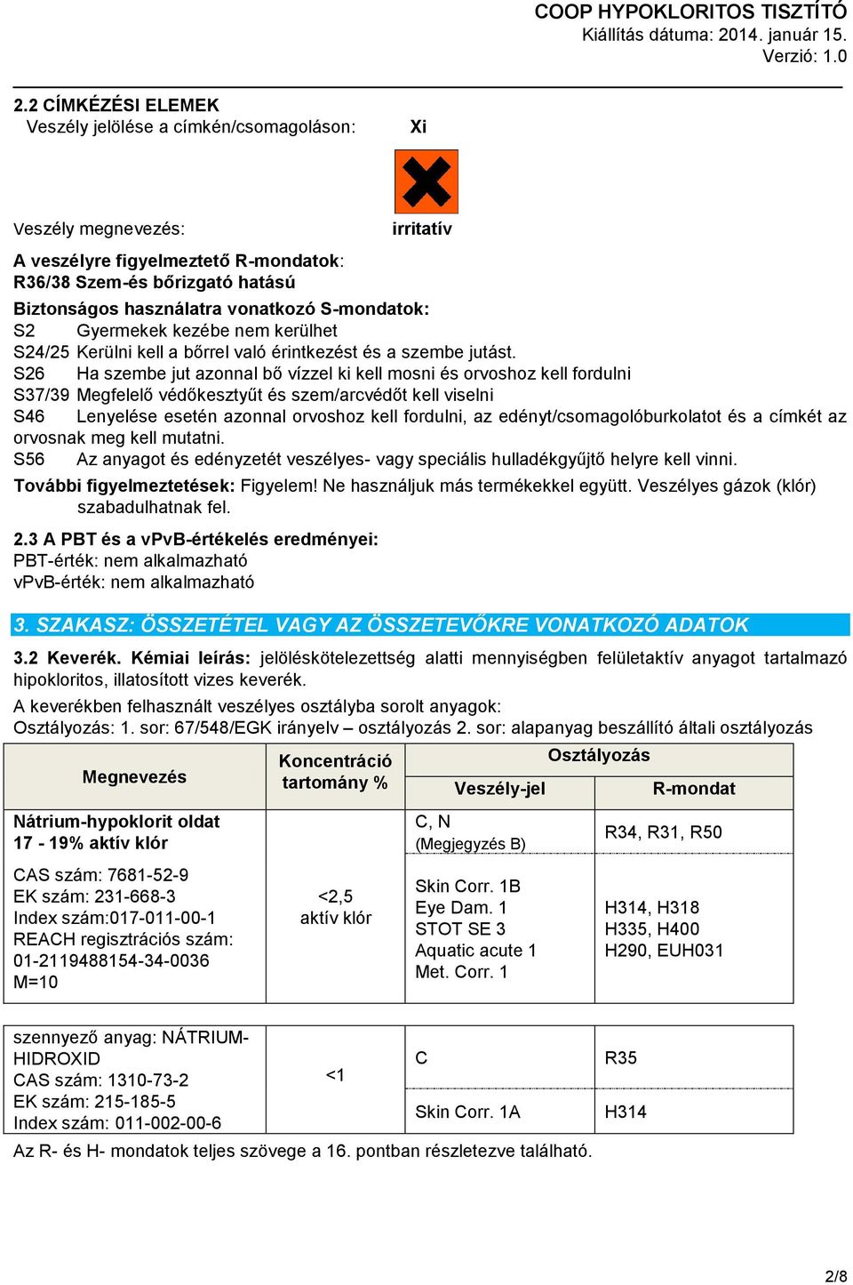 S26 Ha szembe jut azonnal bő vízzel ki kell mosni és orvoshoz kell fordulni S37/39 Megfelelő védőkesztyűt és szem/arcvédőt kell viselni S46 Lenyelése esetén azonnal orvoshoz kell fordulni, az