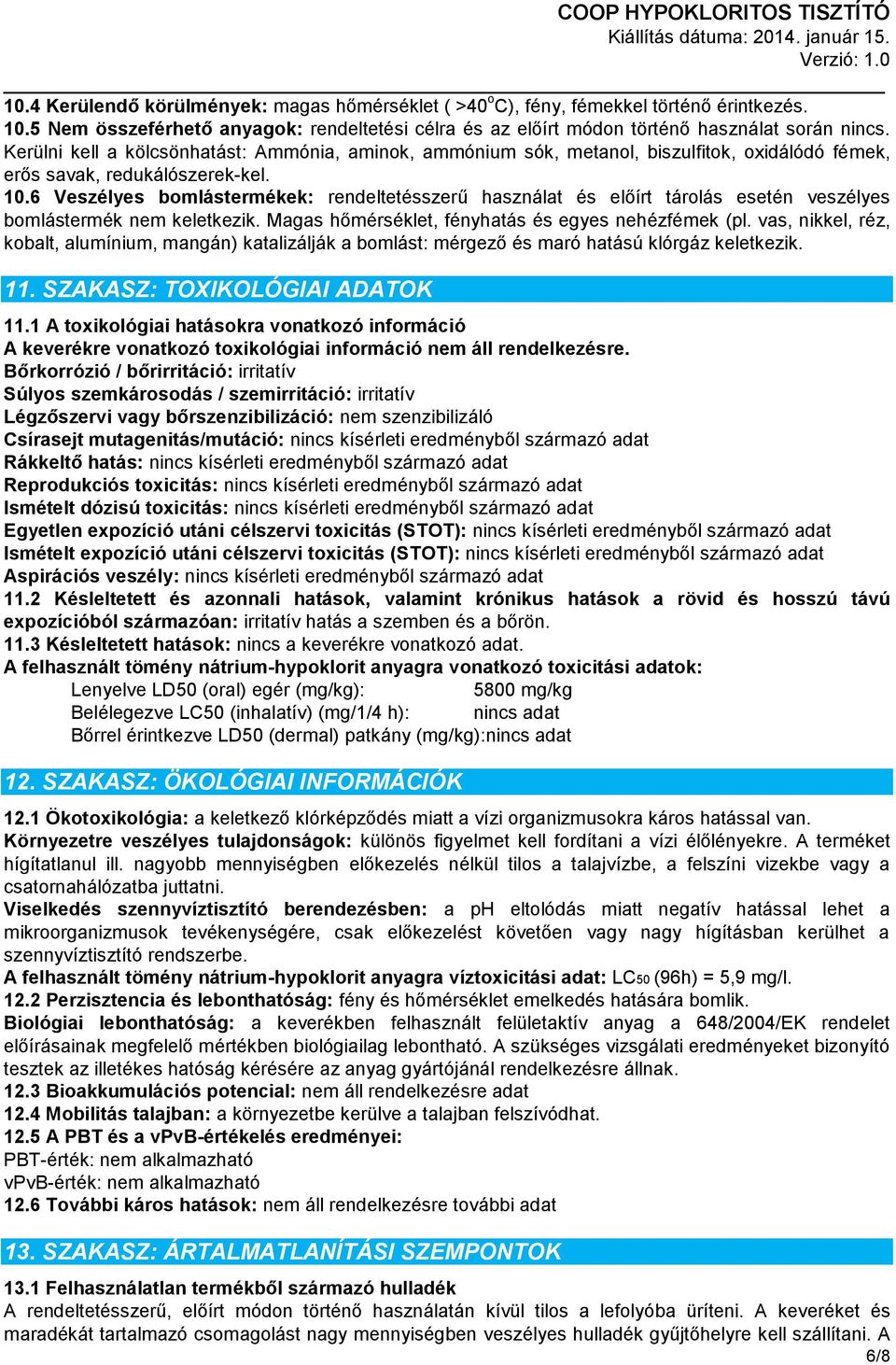 6 Veszélyes bomlástermékek: rendeltetésszerű használat és előírt tárolás esetén veszélyes bomlástermék nem keletkezik. Magas hőmérséklet, fényhatás és egyes nehézfémek (pl.