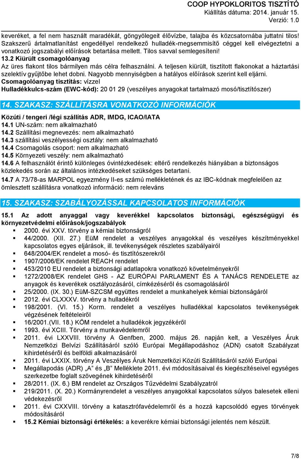 2 Kiürült csomagolóanyag Az üres flakont tilos bármilyen más célra felhasználni. A teljesen kiürült, tisztított flakonokat a háztartási szelektív gyűjtőbe lehet dobni.