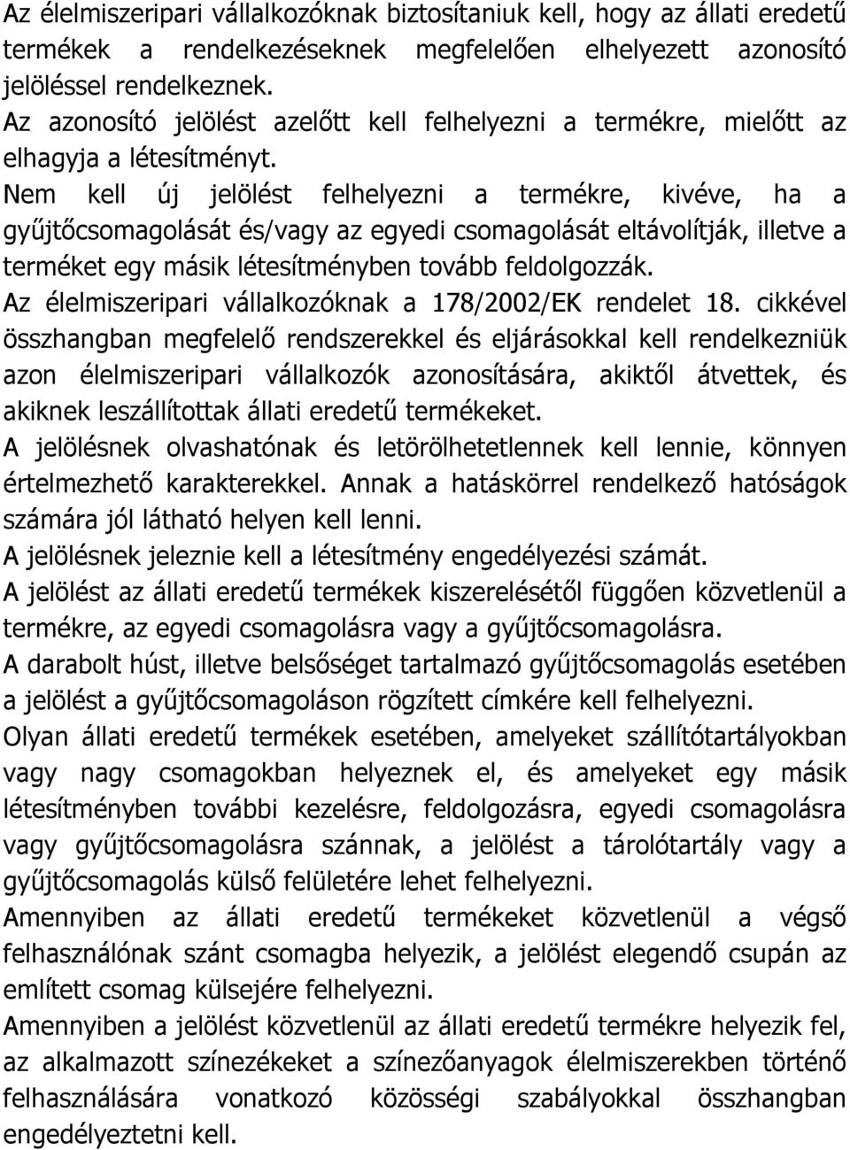 Nem kell új jelölést felhelyezni a termékre, kivéve, ha a gyűjtőcsomagolását és/vagy az egyedi csomagolását eltávolítják, illetve a terméket egy másik létesítményben tovább feldolgozzák.