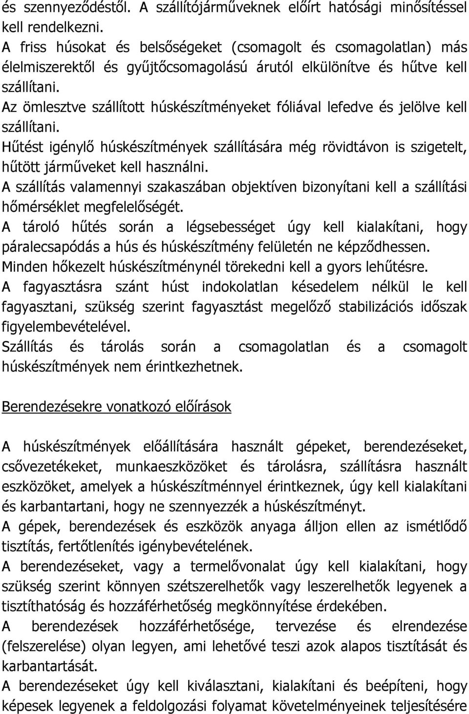 Az ömlesztve szállított húskészítményeket fóliával lefedve és jelölve kell szállítani. Hűtést igénylő húskészítmények szállítására még rövidtávon is szigetelt, hűtött járműveket kell használni.