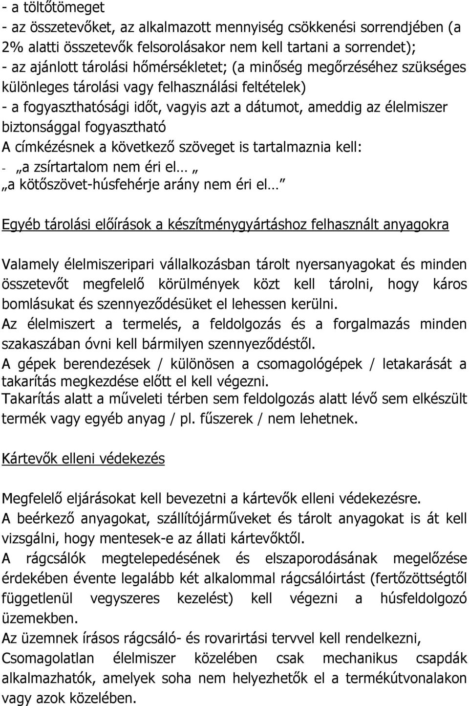 következő szöveget is tartalmaznia kell: - a zsírtartalom nem éri el a kötőszövet-húsfehérje arány nem éri el Egyéb tárolási előírások a készítménygyártáshoz felhasznált anyagokra Valamely