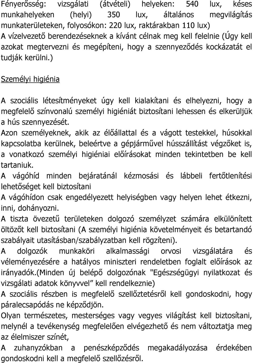 ) Személyi higiénia A szociális létesítményeket úgy kell kialakítani és elhelyezni, hogy a megfelelő színvonalú személyi higiéniát biztosítani lehessen és elkerüljük a hús szennyezését.