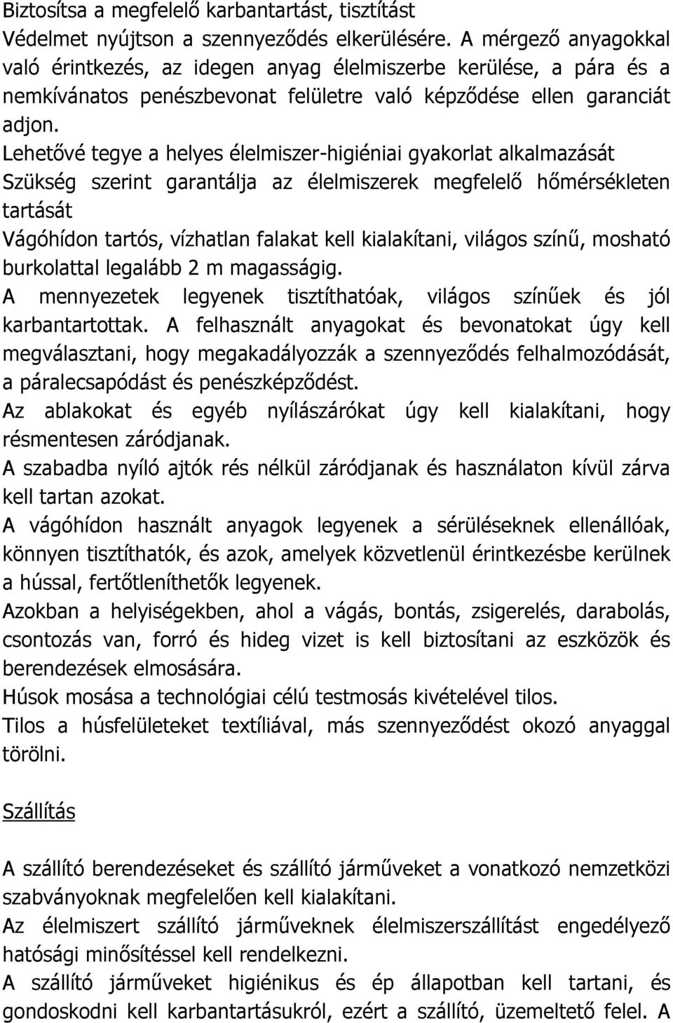 Lehetővé tegye a helyes élelmiszer-higiéniai gyakorlat alkalmazását Szükség szerint garantálja az élelmiszerek megfelelő hőmérsékleten tartását Vágóhídon tartós, vízhatlan falakat kell kialakítani,