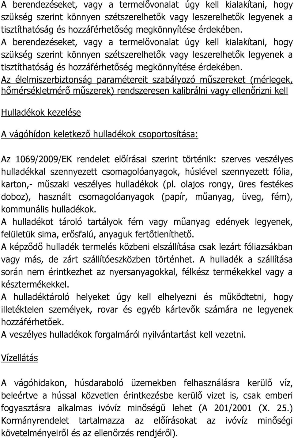 csoportosítása: Az 1069/2009/EK rendelet előírásai szerint történik: szerves veszélyes hulladékkal szennyezett csomagolóanyagok, húslével szennyezett fólia, karton,- műszaki veszélyes hulladékok (pl.