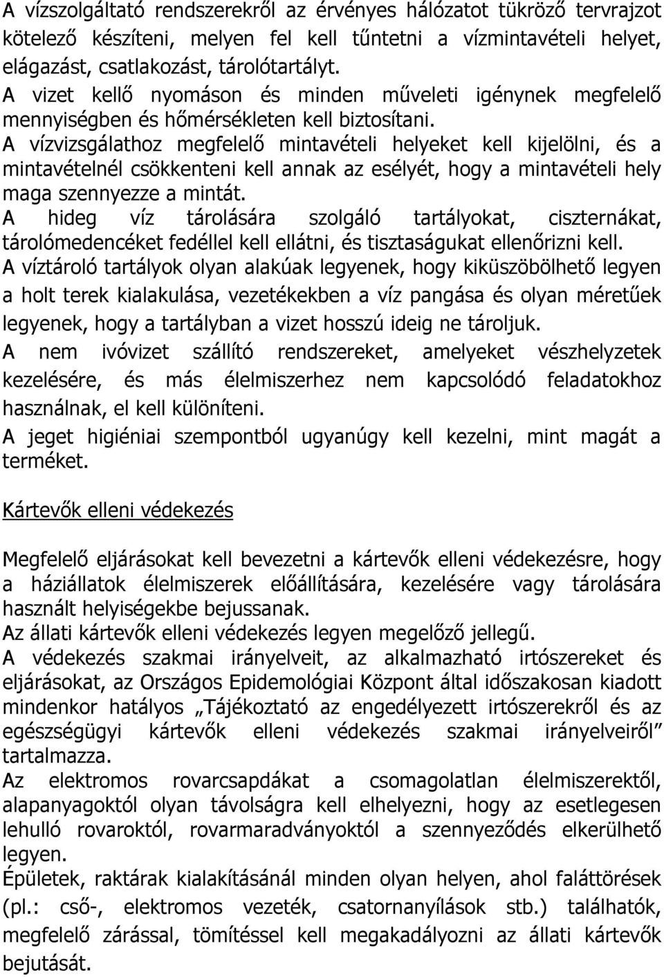 A vízvizsgálathoz megfelelő mintavételi helyeket kell kijelölni, és a mintavételnél csökkenteni kell annak az esélyét, hogy a mintavételi hely maga szennyezze a mintát.