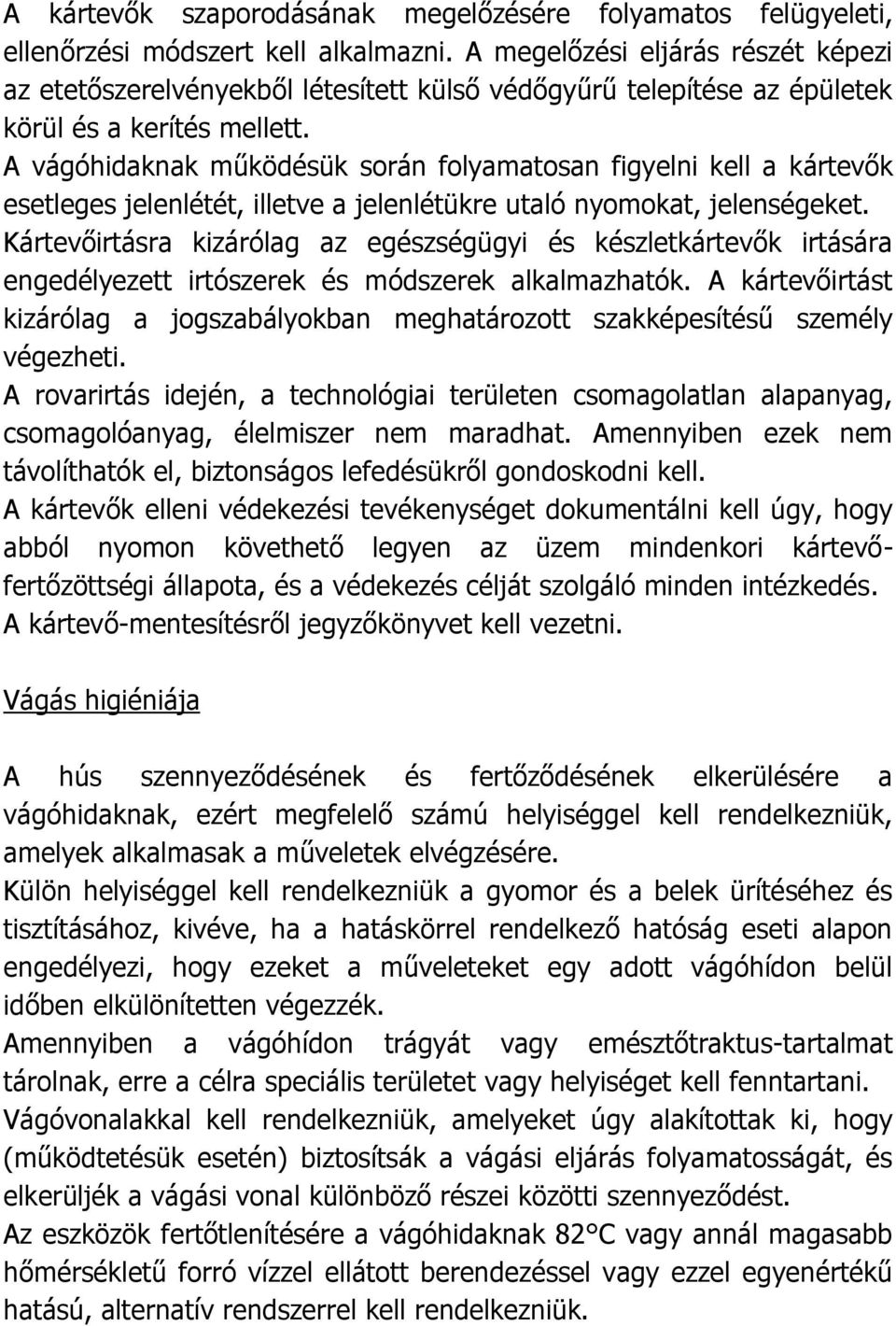 A vágóhidaknak működésük során folyamatosan figyelni kell a kártevők esetleges jelenlétét, illetve a jelenlétükre utaló nyomokat, jelenségeket.