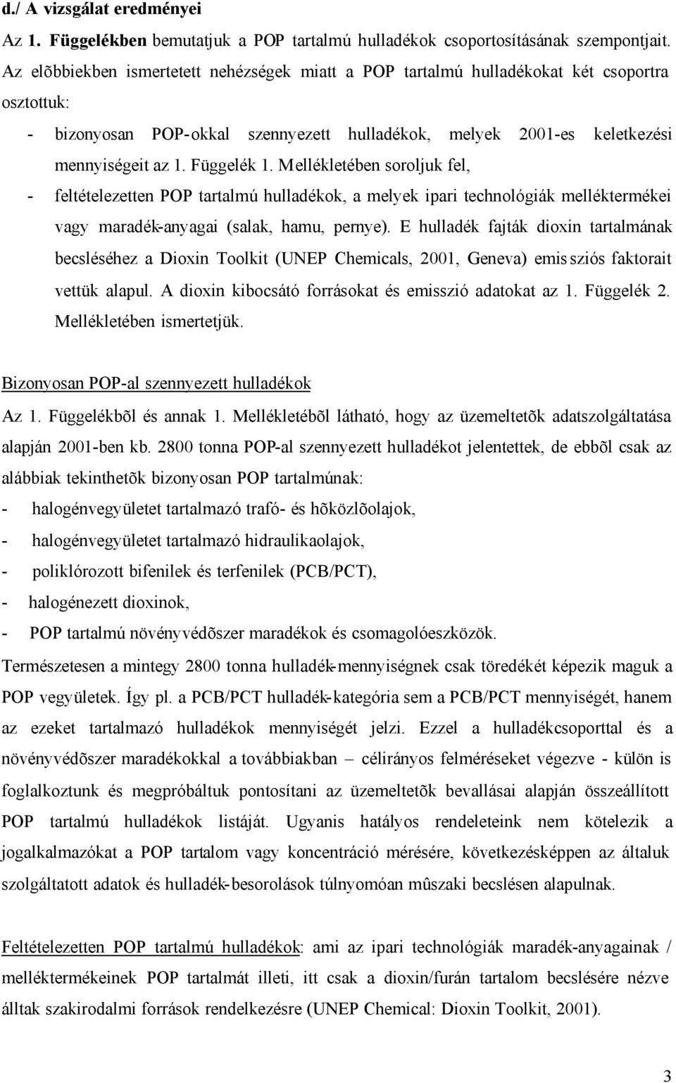 Függelék 1. Mellékletében soroljuk fel, - feltételezetten POP tartalmú hulladékok, a melyek ipari technológiák melléktermékei vagy maradék-anyagai (salak, hamu, pernye).