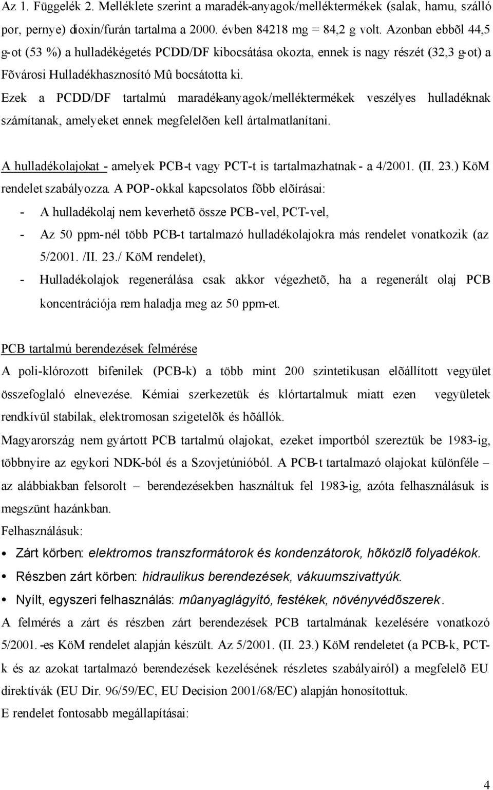 Ezek a PCDD/DF tartalmú maradék-anyagok/melléktermékek veszélyes hulladéknak számítanak, amelyeket ennek megfelelõen kell ártalmatlanítani.