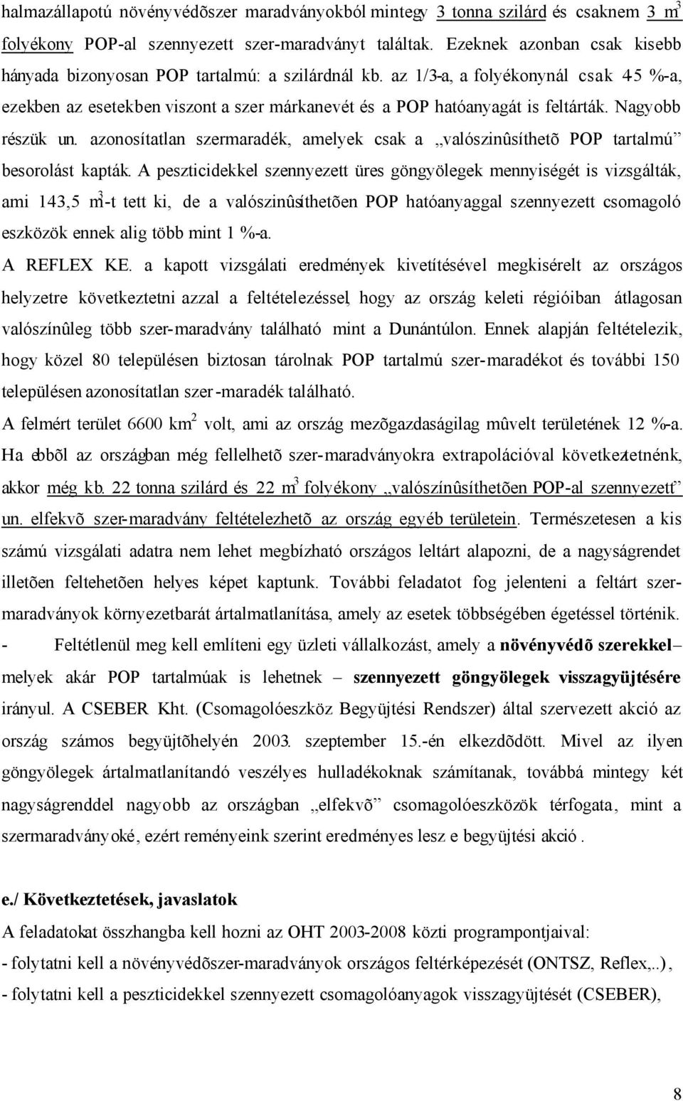 Nagyobb részük un. azonosítatlan szermaradék, amelyek csak a valószinûsíthetõ POP tartalmú besorolást kapták.