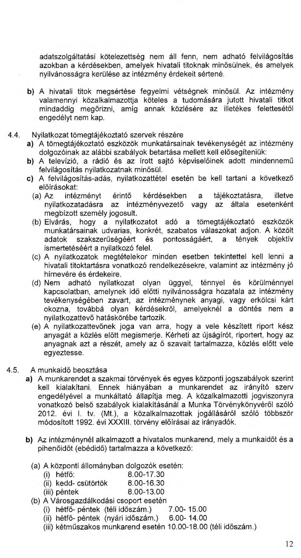 Az intézmény valamennyi közalkalmazottja köteles a tudomására jutott hivatali titkot mindaddig megőrizni, amíg annak közlésére az illetékes felettesétől engedélyt nem kap. 4.