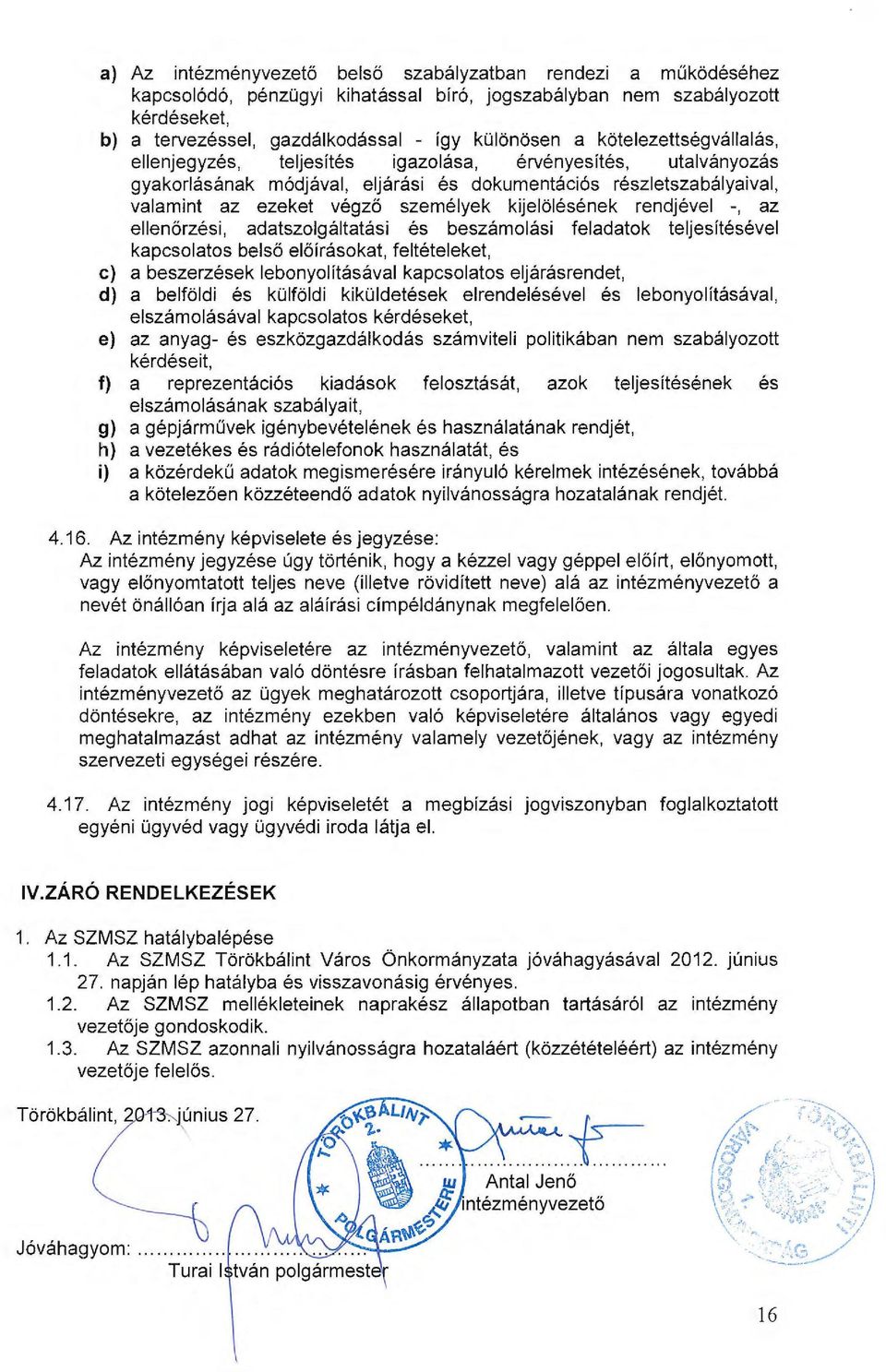 kijelölésének rendjével -, az ellenőrzési, adatszolgáltatási és beszámolási feladatok teljesítésével kapcsolatos belső előírásokat, feltételeket, e) a beszerzések lebonyolításával kapcsolatos