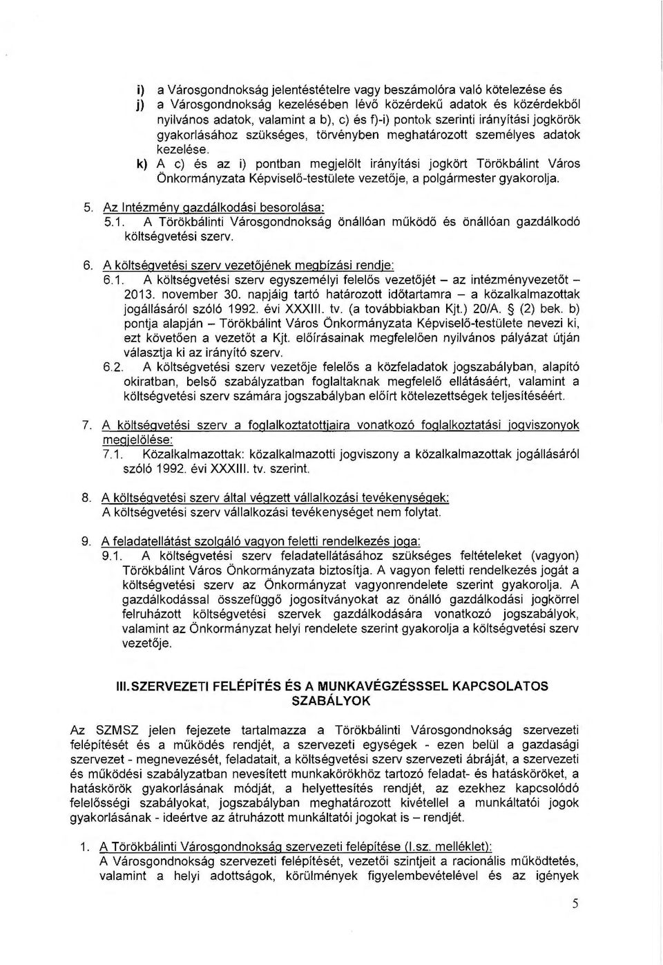 k) A e) és az i) pontban megjelölt irányítási jogkört Törökbálint Város Önkormányzata Képviselő-testülete vezetője, a polgármester gyakorolja. 5. Az Intézmény gazdálkodási besorolása: 5.1.