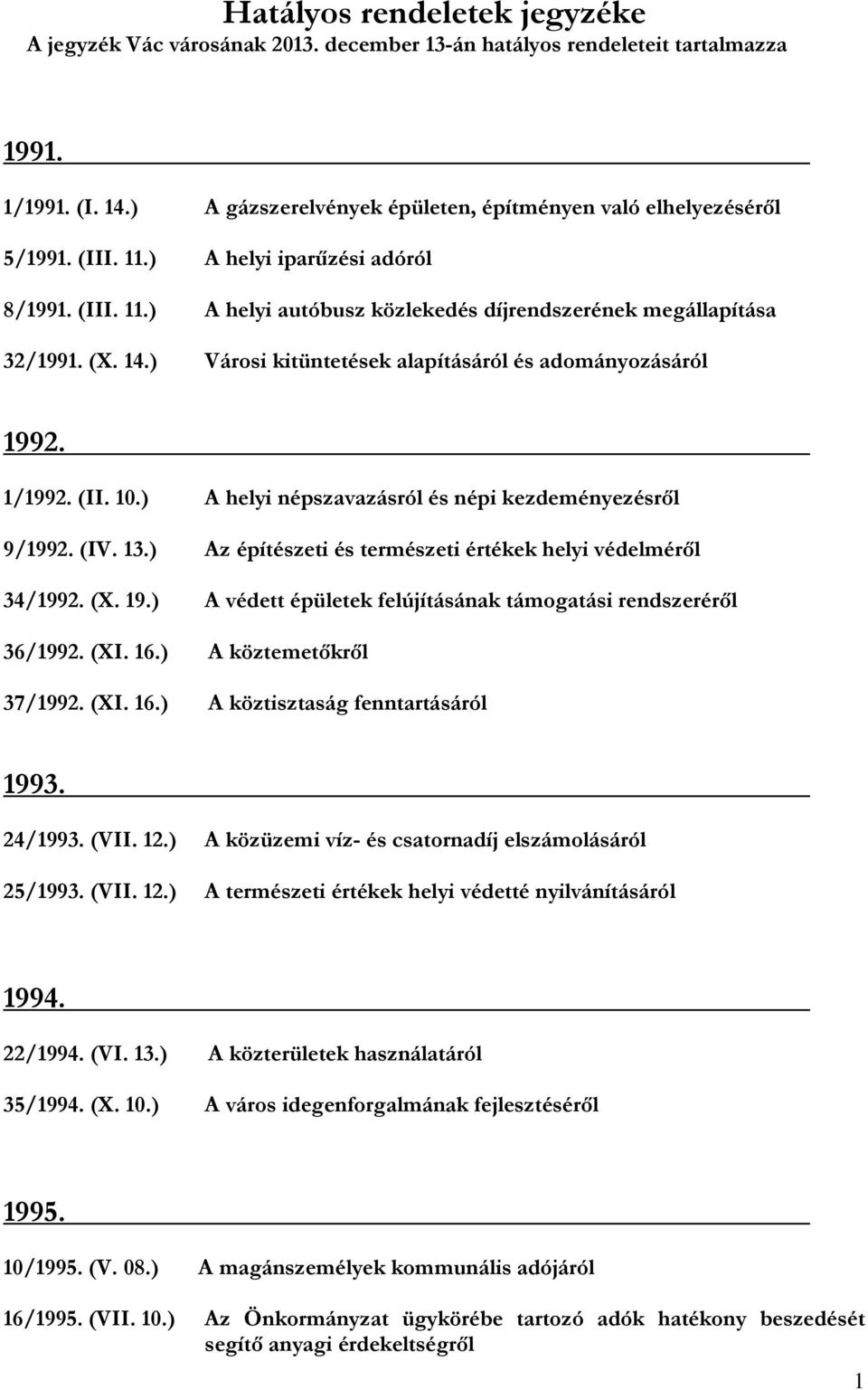 (II. 10.) A helyi népszavazásról és népi kezdeményezésről 9/1992. (IV. 13.) Az építészeti és természeti értékek helyi védelméről 34/1992. (X. 19.