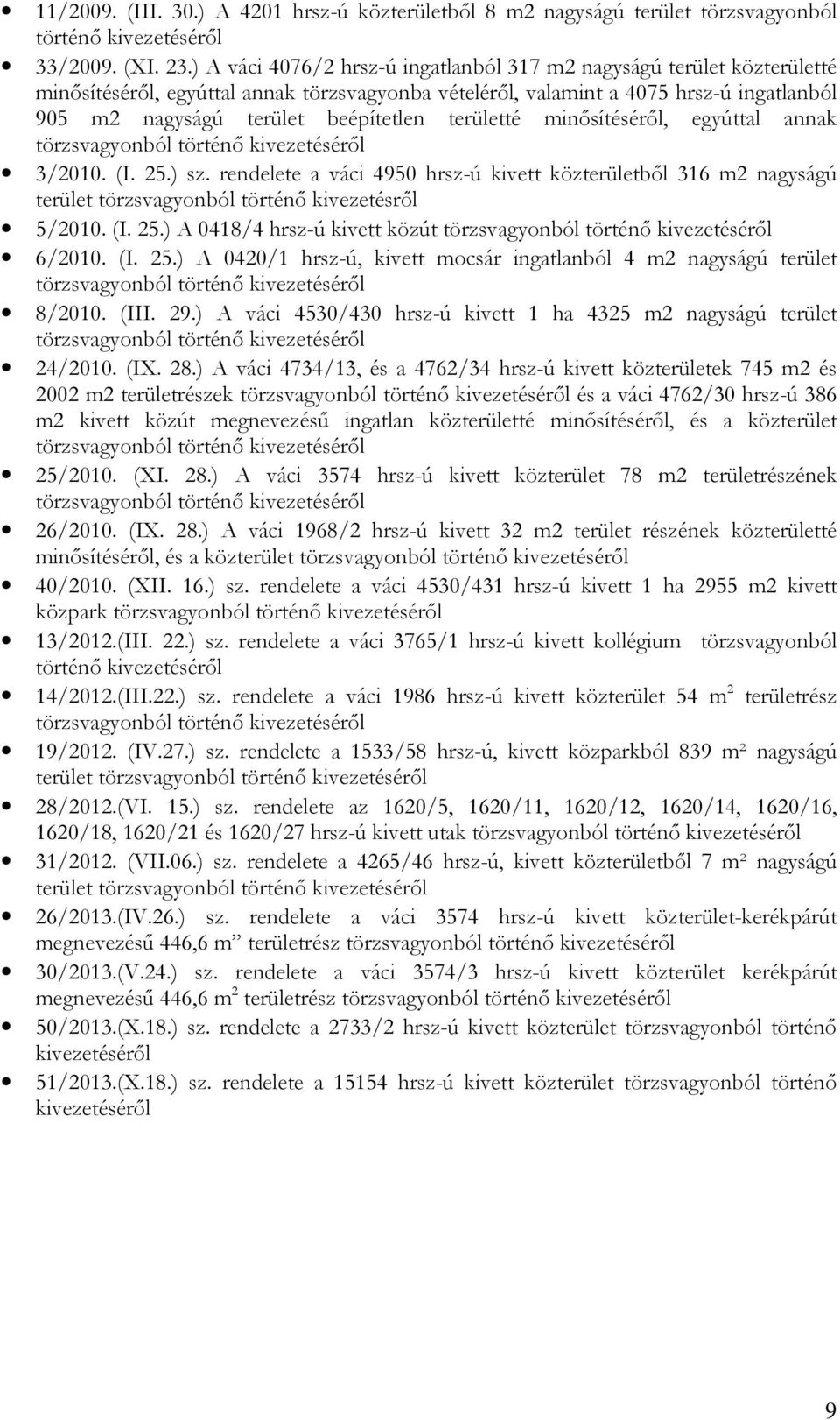 területté minősítéséről, egyúttal annak 3/2010. (I. 25.) sz. rendelete a váci 4950 hrsz-ú kivett közterületből 316 m2 nagyságú terület törzsvagyonból történő kivezetésről 5/2010. (I. 25.) A 0418/4 hrsz-ú kivett közút 6/2010.