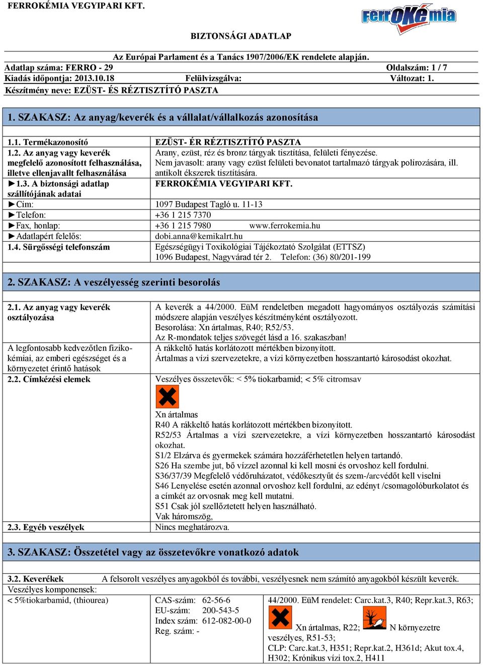szállítójának adatai Cím: 1097 Budapest Tagló u. 11-13 Telefon: +36 1 215 7370 Fax, honlap: +36 1 215 7980 www.ferrokemia.hu Adatlapért felelős: dobi.anna@kemikalrt.hu 1.4.